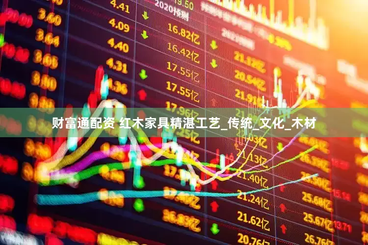 财富通配资 红木家具精湛工艺_传统_文化_木材