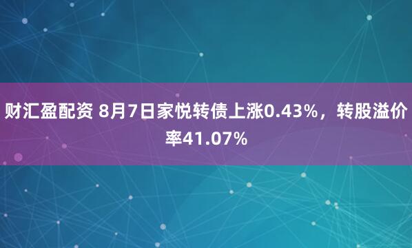 财汇盈配资 8月7日家悦转债上涨0.43%，转股溢价率41.07%